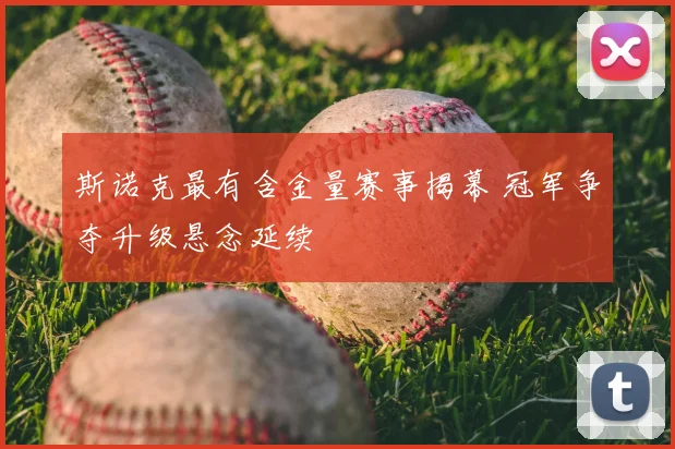 斯诺克最有含金量赛事揭幕 冠军争夺升级悬念延续