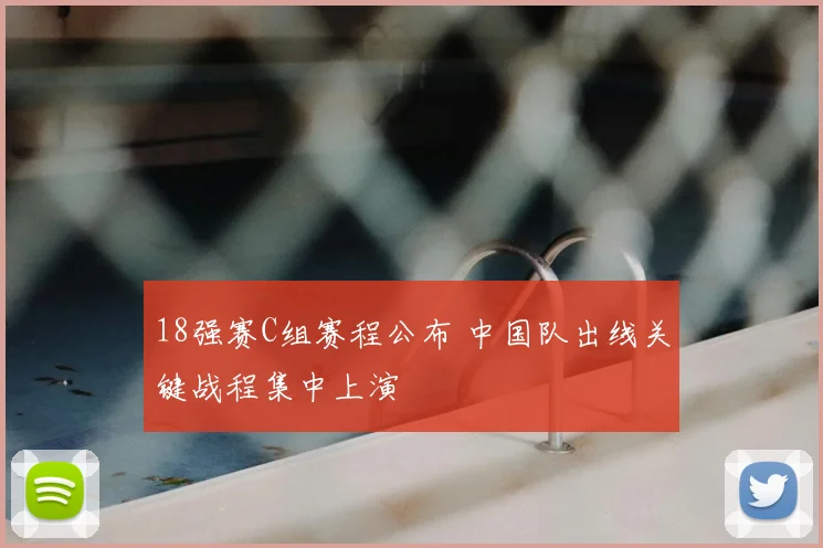 18强赛C组赛程公布 中国队出线关键战程集中上演