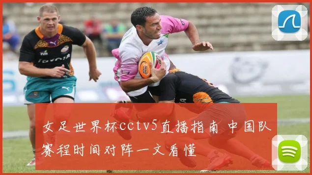 女足世界杯cctv5直播指南 中国队赛程时间对阵一文看懂