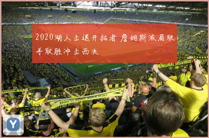 2020湖人击退开拓者 詹姆斯浓眉联手取胜冲击西决
