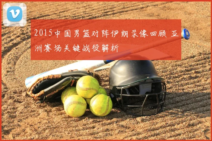 2015中国男篮对阵伊朗录像回顾 亚洲赛场关键战役解析
