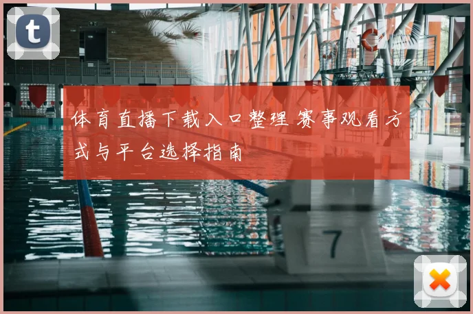 体育直播下载入口整理 赛事观看方式与平台选择指南