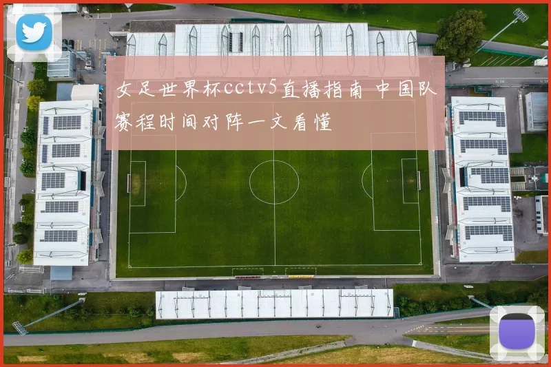 女足世界杯cctv5直播指南 中国队赛程时间对阵一文看懂